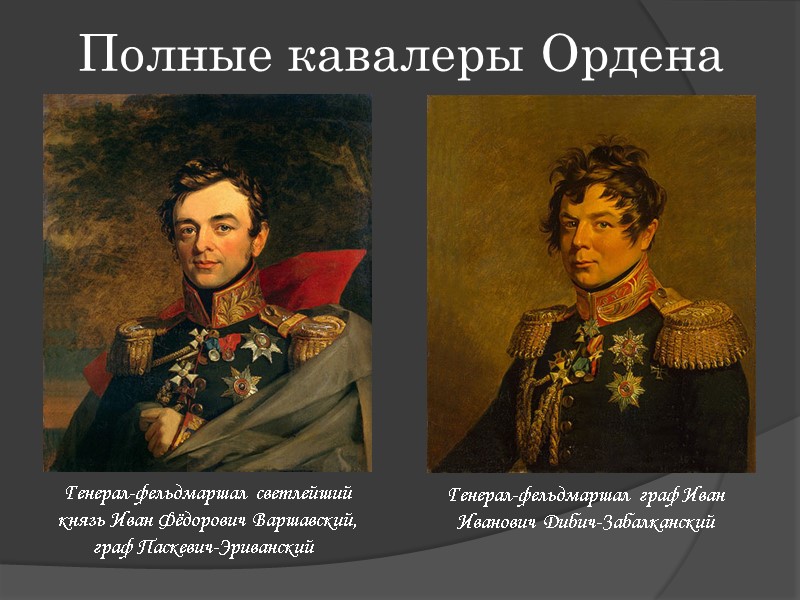 Полные кавалеры Ордена Генерал-фельдмаршал светлейший князь Иван Фёдорович Варшавский, граф Паскевич-Эриванский   Генерал-фельдмаршал